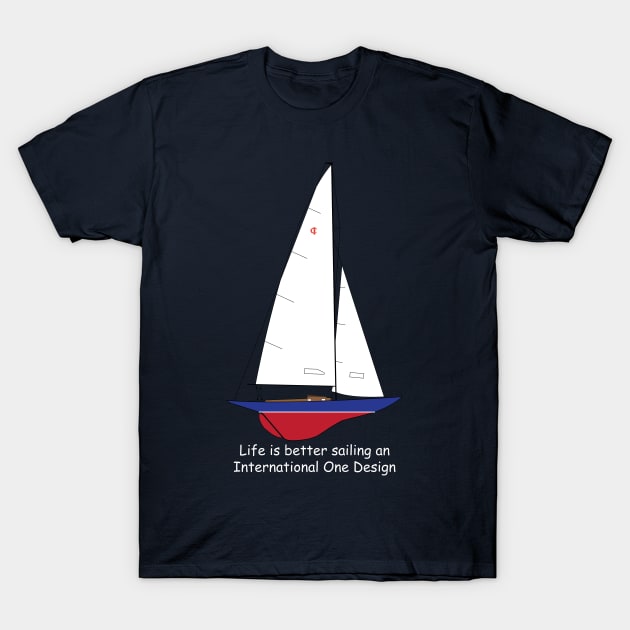 International One Design Sailboat - Life is Better Sailing an International One Design T-Shirt by CHBB